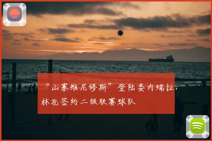 “山寨维尼修斯”登陆委内瑞拉，林孔签约二级联赛球队