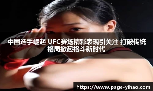 中国选手崛起 UFC赛场精彩表现引关注 打破传统格局掀起格斗新时代