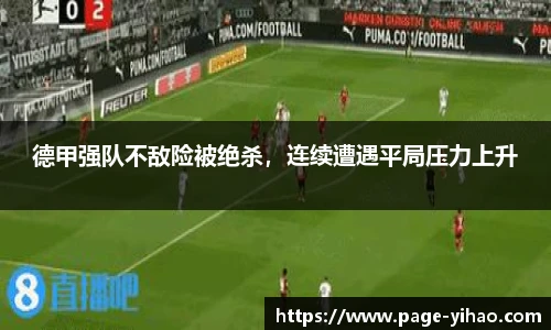 德甲强队不敌险被绝杀，连续遭遇平局压力上升