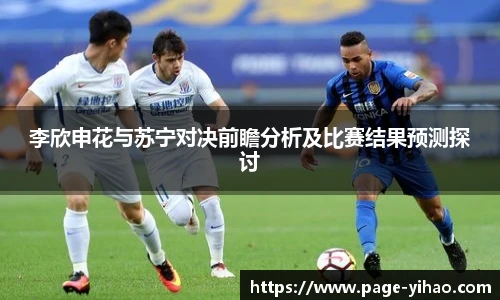 李欣申花与苏宁对决前瞻分析及比赛结果预测探讨