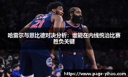 哈雷尔与恩比德对决分析：谁能在内线统治比赛胜负关键