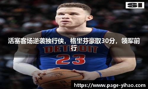 活塞客场逆袭独行侠，格里芬豪取30分，领军前行